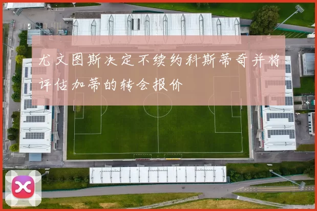 尤文图斯决定不续约科斯蒂奇并将评估加蒂的转会报价