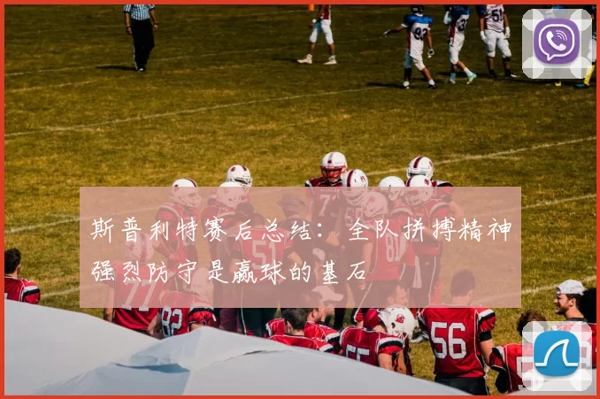 斯普利特赛后总结：全队拼搏精神强烈防守是赢球的基石